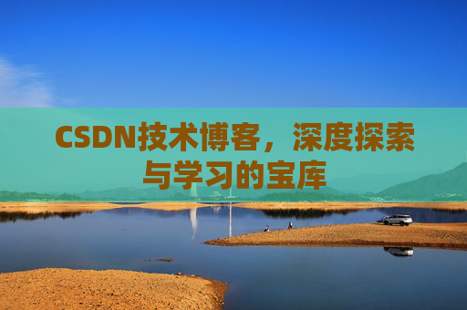 CSDN技术博客，深度探索与学习的宝库